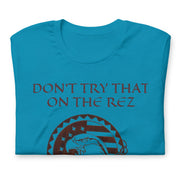 Don't Try That On The Rez Unisex t-shirt