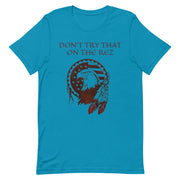 Don't Try That On The Rez Unisex t-shirt