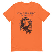 Don't Try That On The Rez Unisex t-shirt