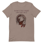 Don't Try That On The Rez Unisex t-shirt