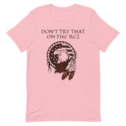 Don't Try That On The Rez Unisex t-shirt