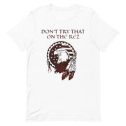 Don't Try That On The Rez Unisex t-shirt