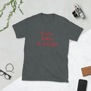 You're killin me smalls Short-Sleeve Unisex T-Shirt