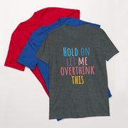 Hold on let me over think this Short-Sleeve Unisex T-Shirt