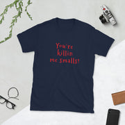 You're killin me smalls Short-Sleeve Unisex T-Shirt