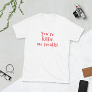 You're killin me smalls Short-Sleeve Unisex T-Shirt