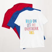 Hold on let me over think this Short-Sleeve Unisex T-Shirt