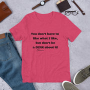 You don't have to like what I like Short-Sleeve Unisex T-Shirt