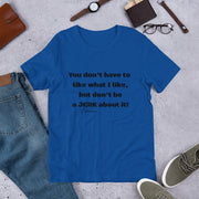 You don't have to like what I like Short-Sleeve Unisex T-Shirt