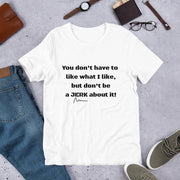 You don't have to like what I like Short-Sleeve Unisex T-Shirt