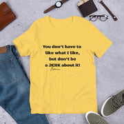 You don't have to like what I like Short-Sleeve Unisex T-Shirt